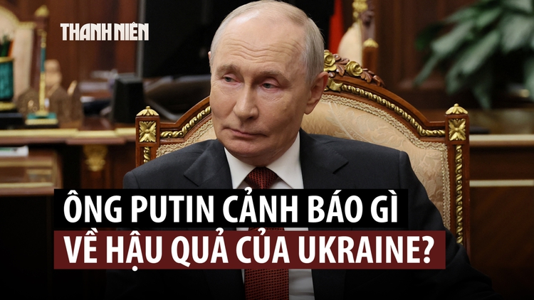 Ông Putin cảnh báo hậu quả thảm khốc khi Ukraine ‘mở hộp Pandora’