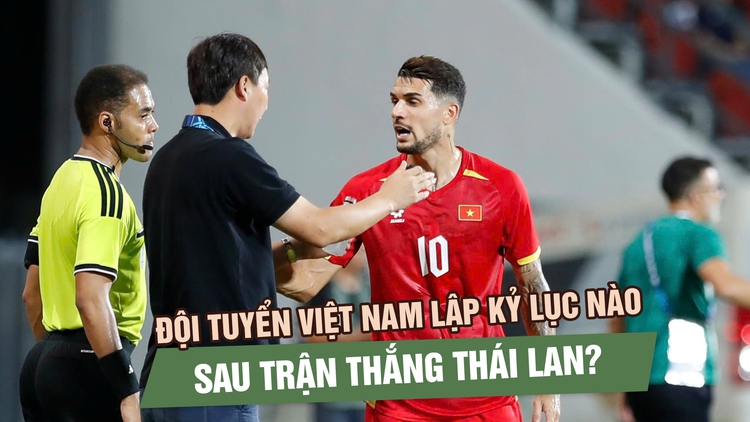 Đội tuyển Việt Nam đã lập những kỷ lục nào sau trận thắng Thái Lan?