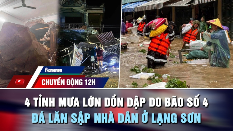 Chuyển động 12h: 4 tỉnh mưa lớn dồn dập do bão số 4 | Đá lớn lăn sập nhà dân ở Lạng Sơn