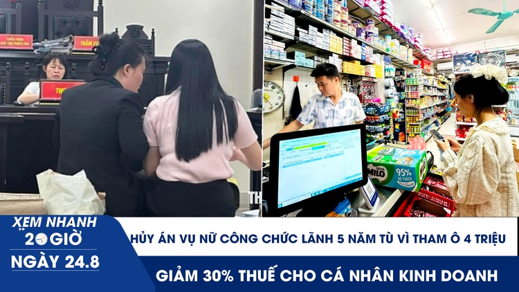 Xem nhanh 20h ngày 24.8: Hủy án vụ nữ công chức lãnh 5 năm tù vì tham ô 4 triệu | Giảm 30% thuế cho cá nhân kinh doanh