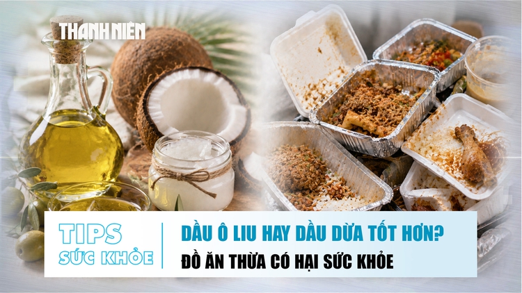 Bản tin sức khỏe 25.8: Chọn dầu ô liu hay dầu dừa | Đồ ăn thừa có hại sức khỏe