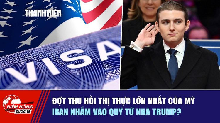 Tiêu điểm quốc tế ngày 26.8: Đợt thu hồi thị thực lớn nhất của Mỹ | Iran nhắm vào quý tử nhà Trump?