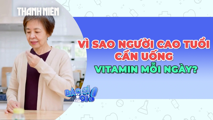 Vì sao người cao tuổi cần uống vitamin mỗi ngày?
