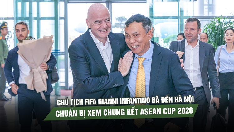 Chủ tịch FIFA Gianni Infantino đã đến Hà Nội, chuẩn bị xem chung kết ASEAN Cup 2026