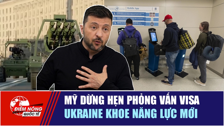 Tiêu điểm quốc tế 27.8: Mỹ dừng hẹn phỏng vấn visa | Ukraine khoe năng lực mới