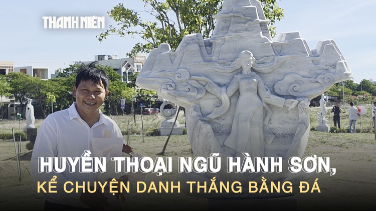 3 tháng ‘thổi hồn’ vào đá, khắc nên Huyền thoại Ngũ Hành Sơn