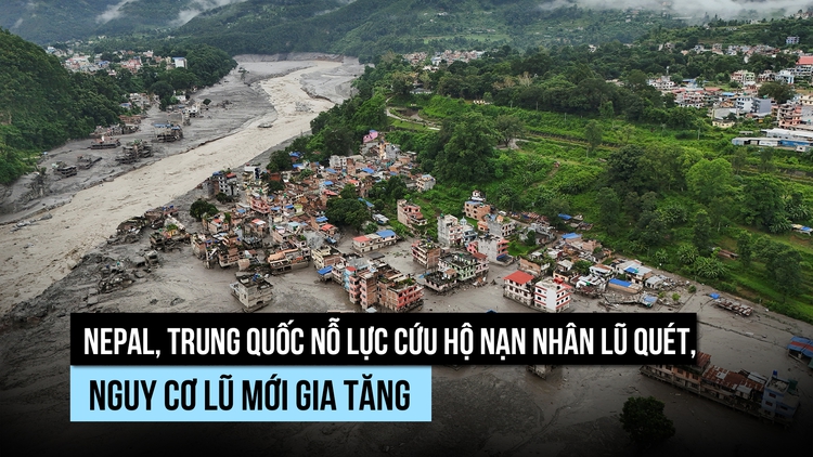 Nguy cơ 'bom nước' mới hình thành giữa nỗ lực cứu nạn nhân lũ quét Nepal, Trung Quốc