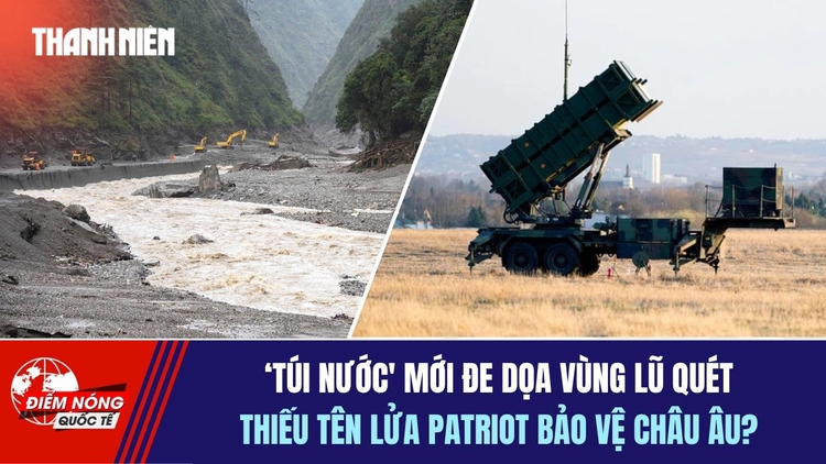 Tiêu điểm quốc tế ngày 29.8: 'Túi nước' mới đe dọa vùng lũ quét | Thiếu tên lửa Patriot bảo vệ châu Âu?