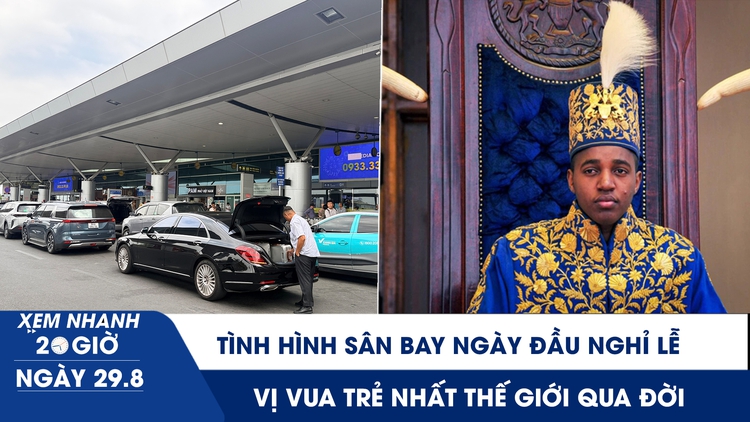 Xem nhanh 20h ngày 29.8: Tình hình sân bay ngày đầu nghỉ lễ | Vị vua trẻ nhất thế giới qua đời