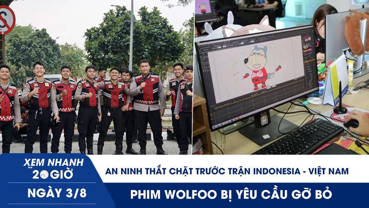 Xem nhanh 20h ngày 3.8: An ninh thắt chặt trước trận Indonesia - Việt Nam | Phim Wolfoo bị yêu cầu gỡ bỏ