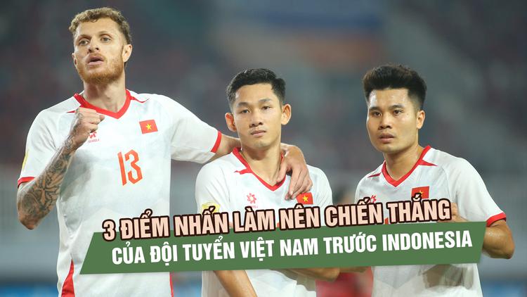 3 điểm nhấn làm nên chiến thắng của đội tuyển Việt Nam trước Indonesia
