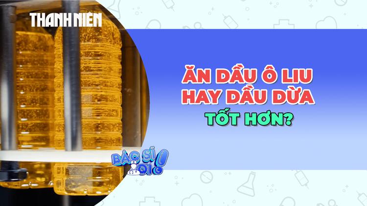 Dầu ô liu hay dầu dừa tốt cho sức khỏe hơn?