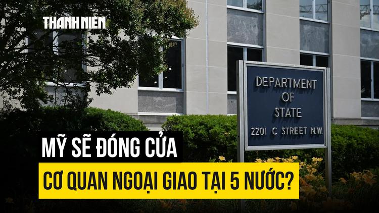 Mỹ sẽ đóng cửa lãnh sự quán tại 5 nước?