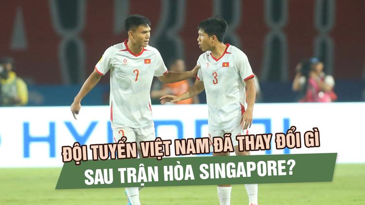 Đội tuyển Việt Nam đã thay đổi gì sau trận hòa Singapore?