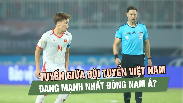 Tuyến giữa đội tuyển Việt Nam đang mạnh nhất Đông Nam Á?