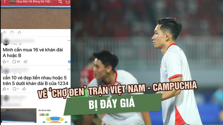 Vé ‘chợ đen’ trận đội tuyển Việt Nam - Campuchia tăng nhiệt, nhiều hạng vé bị đẩy giá