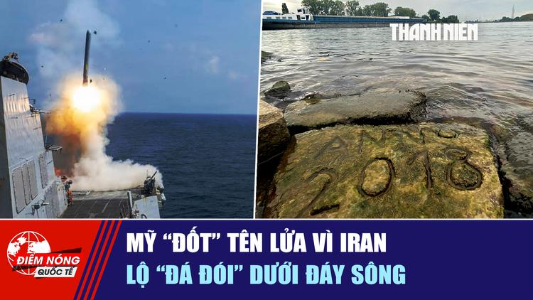 Tiêu điểm quốc tế ngày 6.8: Mỹ 'đốt' tên lửa vì Iran | Lộ 'đá đói' dưới đáy sông
