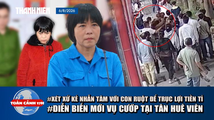 Toàn cảnh 17h: Xét xử kẻ nhẫn tâm với con ruột để trục lợi tiền tỉ  | Diễn biến mới vụ cướp giật ở Tân Huê Viên