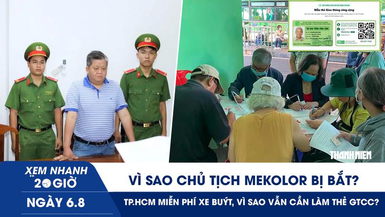 Xem nhanh 20h ngày 6.8: Vì sao Chủ tịch Mekolor bị bắt? | TP.HCM miễn phí xe buýt, vì sao vẫn cần làm thẻ GTCC?