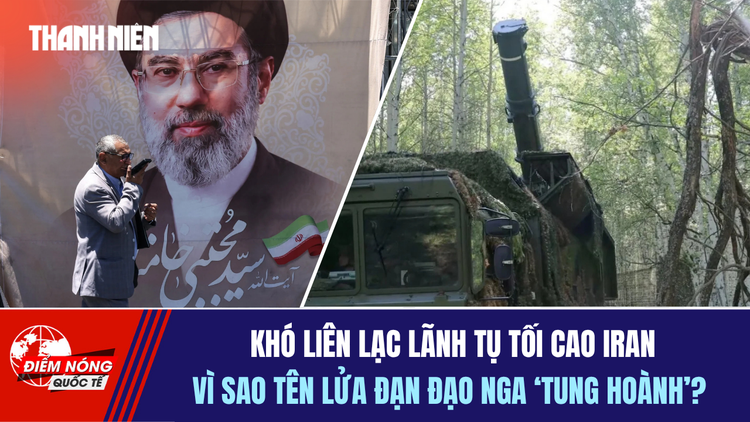 Tiêu điểm quốc tế 7.8: Khó liên lạc lãnh tụ tối cao Iran | Vì sao tên lửa đạn đạo Nga 'tung hoành'?