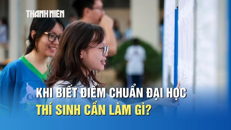 Khi biết điểm chuẩn đại học 2026, thí sinh cần làm gì để chắc chắn trúng tuyển?