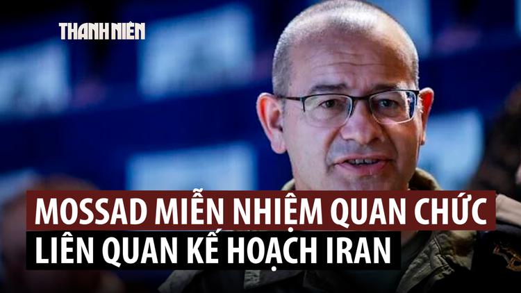 Hai lãnh đạo tình báo Israel đứng sau kế hoạch phá chính quyền Iran bị miễn nhiệm