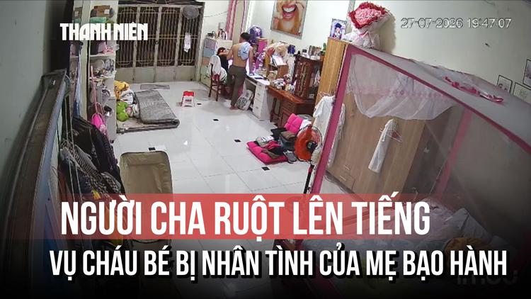 Vụ bạo hành con gái riêng của nhân tình: Người cha ruột lên tiếng