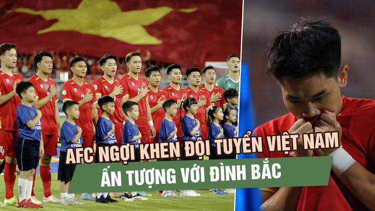 AFC ngợi khen đội tuyển Việt Nam, truyền thông khu vực ấn tượng với Đình Bắc