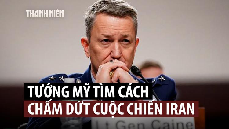 Tổng tham mưu trưởng Mỹ tìm cách dừng cuộc chiến với Iran?