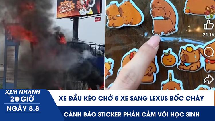Xem nhanh 20h ngày 8.8: Xe đầu kéo chở 5 xe sang Lexus bốc cháy | Cảnh báo sticker phản cảm với học sinh 