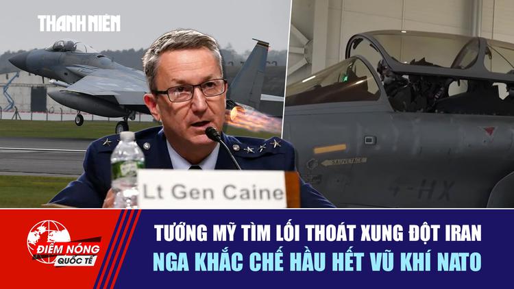 Tiêu điểm quốc tế ngày 9.8: Tướng Mỹ tìm lối thoát xung đột Iran | Nga khắc chế hầu hết vũ khí NATO