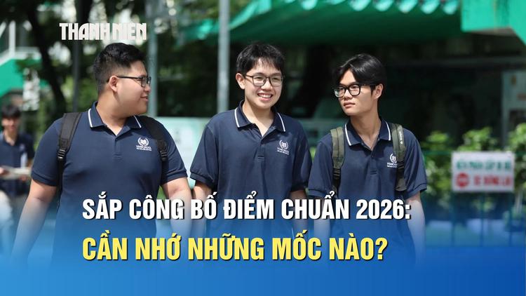Điểm chuẩn đại học 2026 được công bố: Thí sinh cần nhớ những mốc nào?