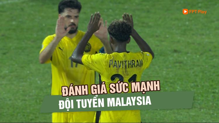 Đánh giá sức mạnh đội tuyển Malaysia - đối thủ bán kết của thầy trò HLV Kim Sang-sik