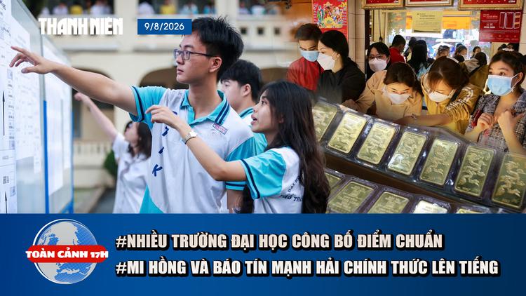 Toàn cảnh 17h: Nhiều trường đại học công bố điểm chuẩn | Mi Hồng và Bảo Tín Mạnh Hải nói gì sau kết luận thanh tra?