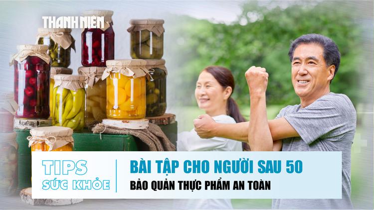 Bản tin sức khỏe ngày 10.8: Sau 50 tuổi nên tập gì? | Những sai lầm khi bảo quản thực phẩm
