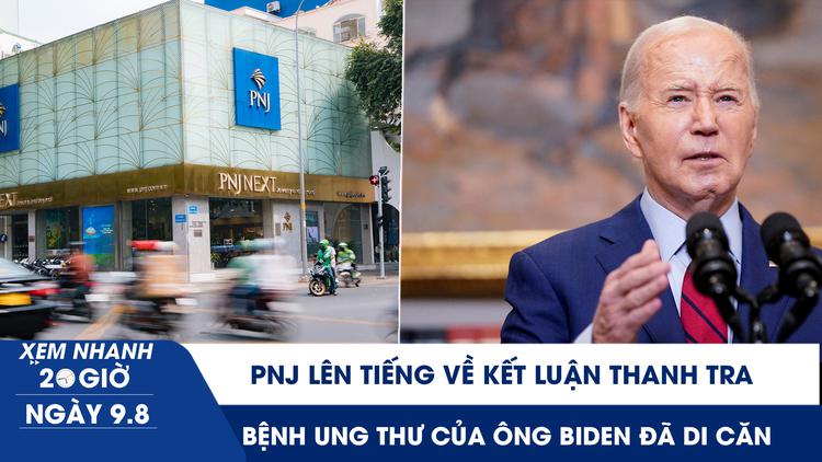 Xem nhanh 20h ngày 9.8: PNJ lên tiếng về kết luận thanh tra | Bệnh ung thư của cựu Tổng thống Biden đã di căn