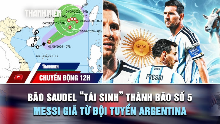 Chuyển động 12h: Bão Saudel 'tái sinh' thành bão số 5 | Lionel Messi giã từ đội tuyển Argentina