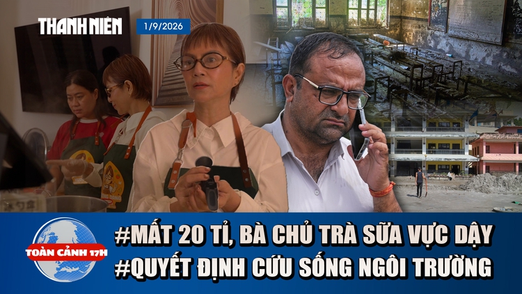 Toàn cảnh 17h: Bà chủ trà sữa mất 20 tỉ vực dậy ra sao | Kỳ tích cứu 900 học sinh trước lũ quét ở Nepal