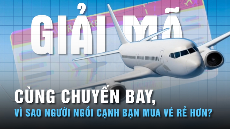 Cùng chuyến bay, vì sao người ngồi cạnh bạn mua vé rẻ hơn? | GIẢI MÃ