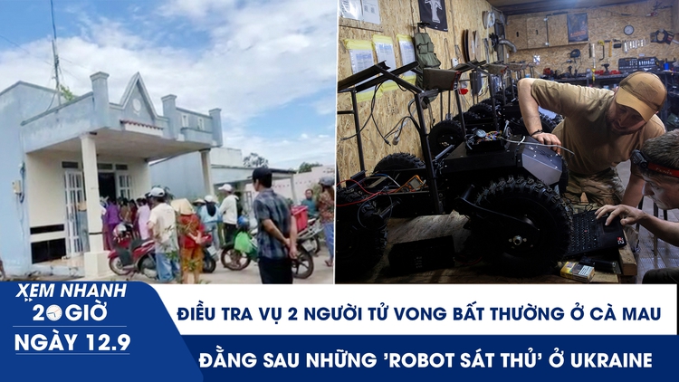 Xem nhanh 20h ngày 12.9: Điều tra vụ 2 người tử vong bất thường ở Cà Mau | Đằng sau những 'robot sát thủ' ở Ukraine