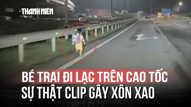 Sự thật clip bé trai đi lạc trên cao tốc giữa đêm nói 'ba con bỏ con rồi'