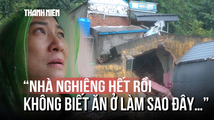 'Chồng vừa mất, nhà chực sập': Tiếng khóc xót xa giữa vùng sạt lở Thanh Hóa