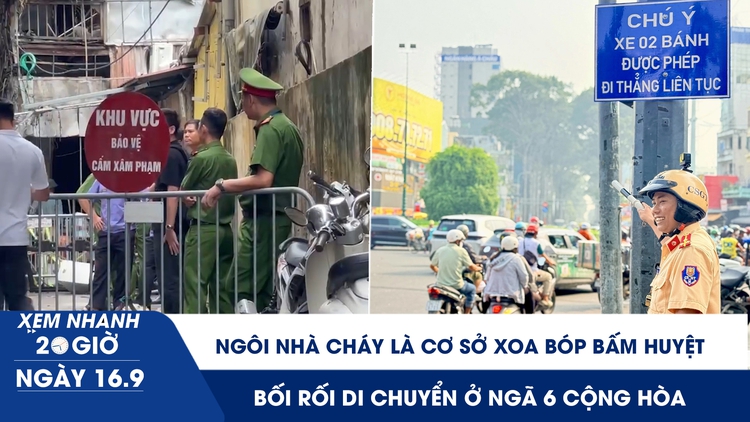 Xem nhanh 20h ngày 16.9: Ngôi nhà cháy ở Hà Nội là cơ sở xoa bóp bấm huyệt | Bối rối di chuyển ở ngã sáu Cộng Hòa