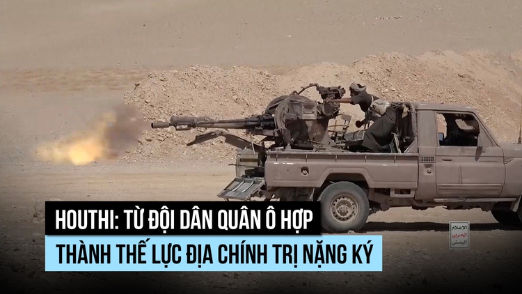 Houthi: Từ nhóm dân quân ô hợp thành thế lực địa chính trị nặng ký