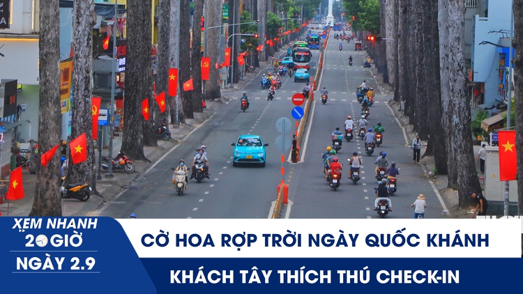 Xem nhanh 20h ngày 2.9: Cờ hoa rợp trời ngày Quốc khánh, khách Tây thích thú check-in