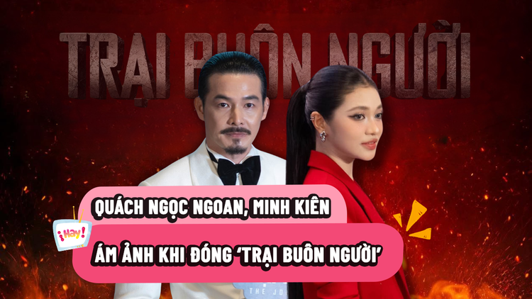 Quách Ngọc Ngoan, Á hậu Minh Kiên tiết lộ nỗi ám ảnh khi đóng ‘Trại buôn người’