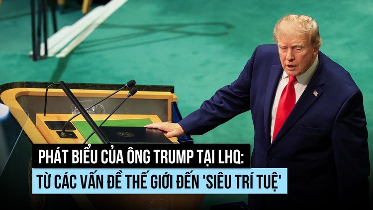 Phát biểu của ông Trump tại LHQ: Từ các vấn đề thế giới đến 'siêu trí tuệ'