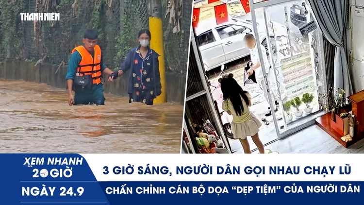 Xem nhanh 20h ngày 24.9: 3 giờ sáng, người dân gọi nhau chạy lũ | Chấn chỉnh cán bộ dọa 'dẹp tiệm' người dân