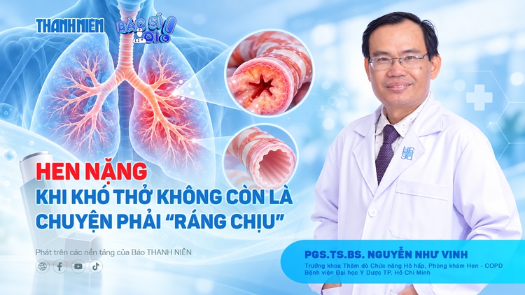 Bác sĩ ơi: Hen nặng - Khi khó thở không còn là chuyện phải ‘ráng chịu’