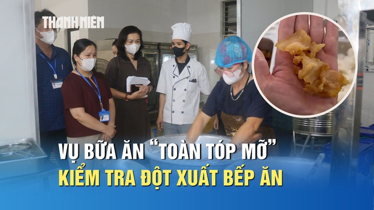 Vụ bữa ăn bán trú ‘toàn tóp mỡ’: Kiểm tra đột xuất, phát hiện loạt sai phạm